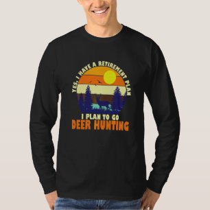 Yes I Have A Retirement Plan I Plan To Go Deer Hun T-Shirt
