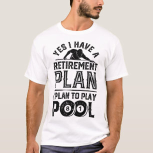 Yes I Have A Retirement Plan I Plan To Play Pool B T-Shirt