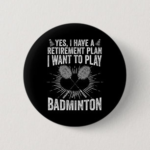 Yes I Have A Retirement Plan Play Badminton Shuttl 6 Cm Round Badge