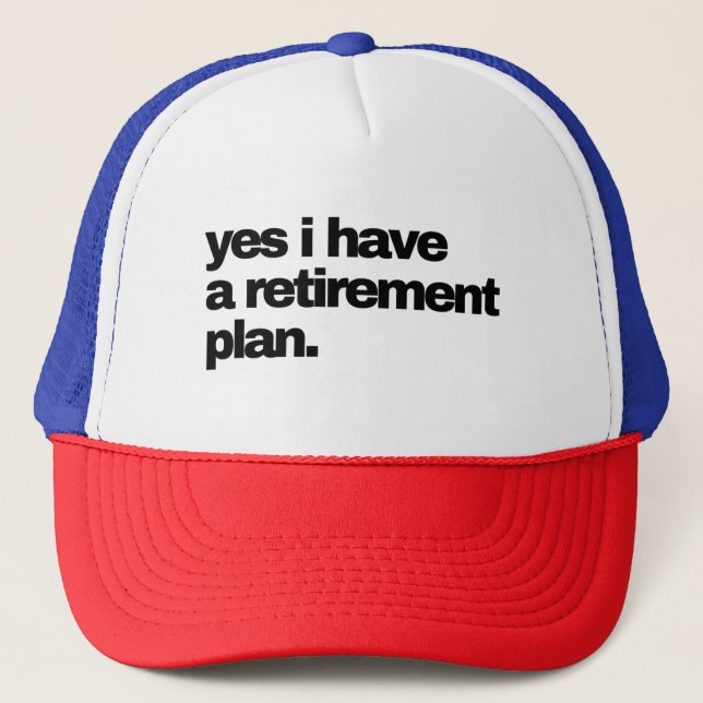 Yes I have a Retirement plan Trucker Hat (Front)