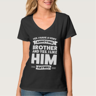 Yes I have a very annoying Brother Brother T-Shirt