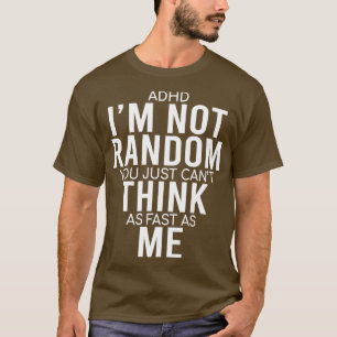Yes I Have ADHD Ix27m Not Random Funny QuotesADHD T-Shirt
