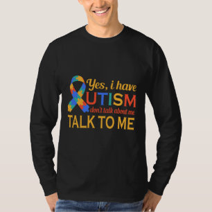Yes I Have Autism Don Talk About Me Talk To Me T-Shirt