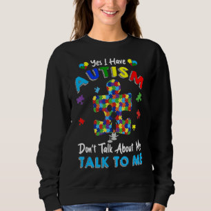 Yes I Have Autism Don't Talk About Me Autism Aware Sweatshirt