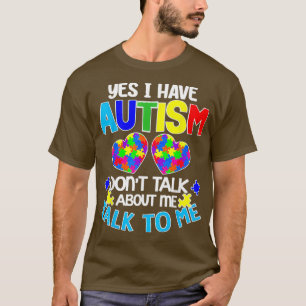 Yes I Have Autism Donx27t Talk About Me TALK TO ME T-Shirt