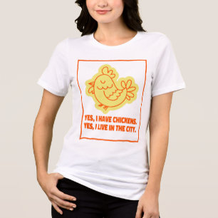 Yes, I Have Chickens. Yes, I Live in the City. Tri-Blend Shirt