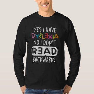 Yes I Have Dyslexia No I Don't Read Backwards T-Shirt