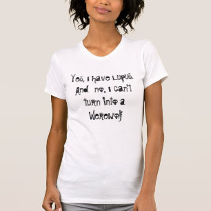 Yes, I have Lupus.And  no, I can't turn into a ... T-Shirt