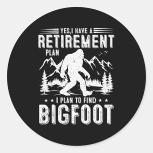 Yes I Have Retirement Plant I Plant To Find Bigfoo Classic Round Sticker