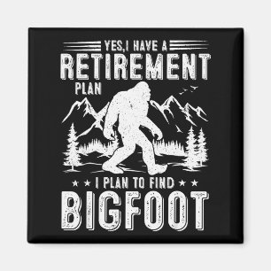 Yes I Have Retirement Plant I Plant To Find Bigfoo Magnet