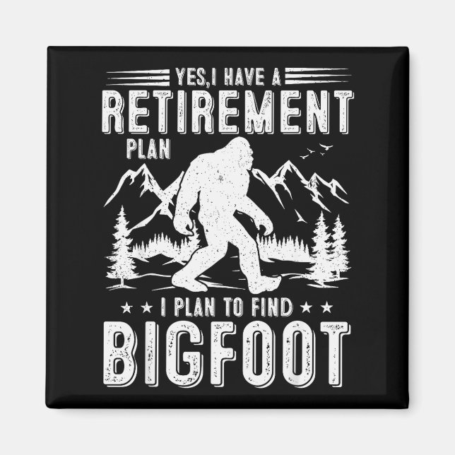 Yes I Have Retirement Plant I Plant To Find Bigfoo Magnet (Front)