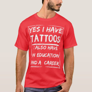 yes i have tattoos i also have an education and a  T-Shirt