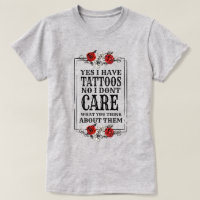 Yes I Have Tattoos No I Don't Care Graphic 