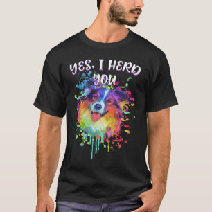 Yes I Herd You Australian Shepherd Humour Aussie T-Shirt