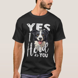 Yes I Herd You Funny Border Collie T-Shirt