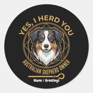 Yes I Herd You Funny Tri-Colour Australian Shepher Classic Round Sticker