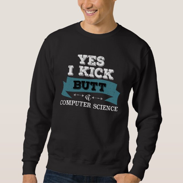 Yes I Kick Butt At Computer Science Sweatshirt (Front)