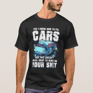 Yes I Know How To Fix Cars But Doesnt Mean I Want T-Shirt