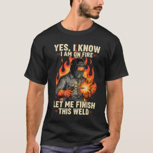 Yes I Know I Am On Fire Funny Welder Welding T-Shirt