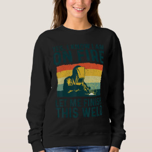 Yes I know I Am On Fire Let Me Finish This Weld We Sweatshirt