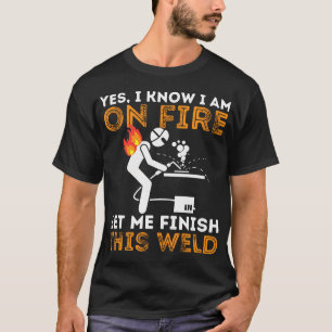 Yes I Know I Am On Fire - Metal Worker Welder T-Shirt