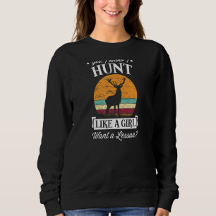 Yes I Know I Hunt Like A Girl Want A Lesson Deer H Sweatshirt