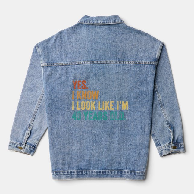 Yes I Know I Look Like I'm 40 Years Old  Denim Jacket (Back)