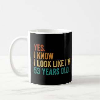 Yes I Know I Look Like I'm 53 Years Old Coffee Mug