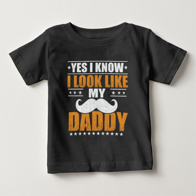 Yes I know I Look Like My Daddy Baby T-Shirt (Front)
