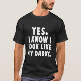 Yes I Know I Look Like My Daddy Dad Family T-Shirt