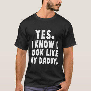 Yes I Know I Look Like My Daddy Dad Family T-Shirt