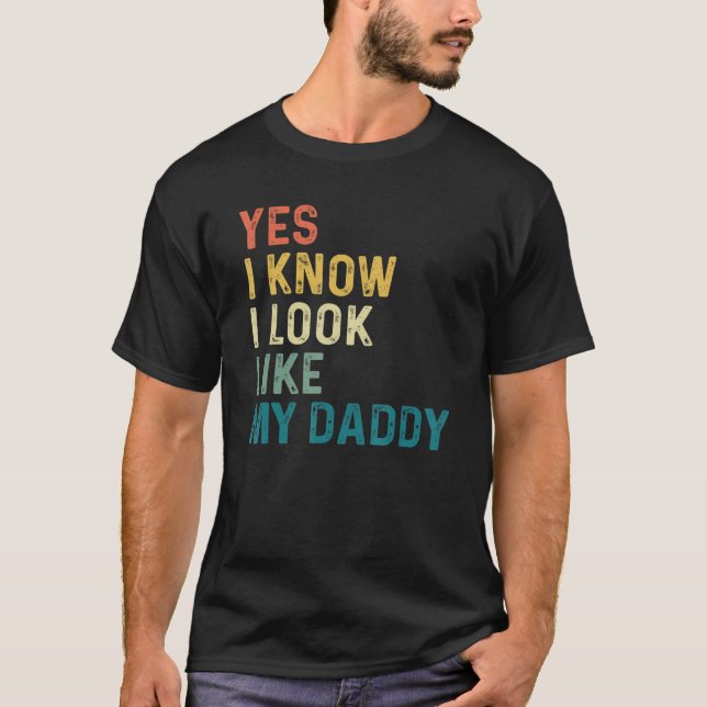Yes I Know I Look Like My Daddy T-Shirt (Front)