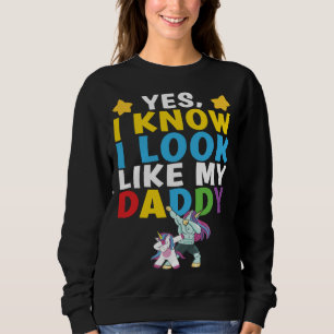Yes I Know I Look Like My Daddy Unicorn  Daughter  Sweatshirt