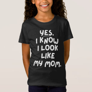 Yes I Know I Look Like My Mom Funny Daughter T-Shirt