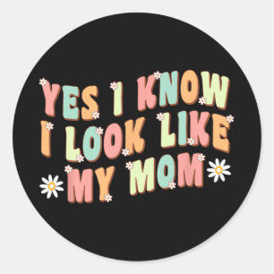 Yes I Know I Look Like My Mum Funny Daughter Classic Round Sticker