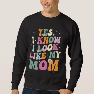 Yes I Know I Look Like My Mum funny daughter Mothe Sweatshirt