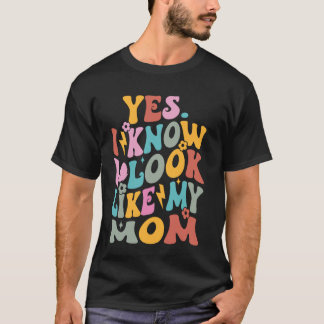 Yes I Know I Look Like My Mum Funny Daughter Mothe T-Shirt