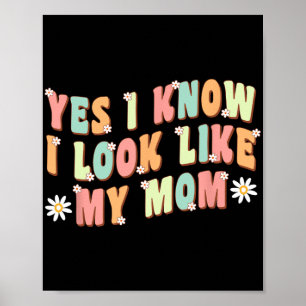 Yes I Know I Look Like My Mum Funny Daughter  Poster