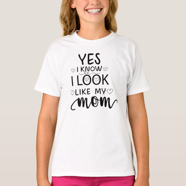 Yes I Know I Look Like My Mum funny daughter T-Shirt (Front)