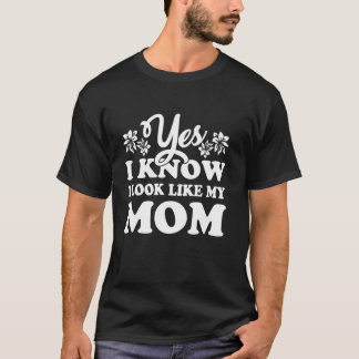 Yes I Know I Look Like My Mum Mother s Day Cute Ap T-Shirt