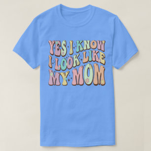 Yes I Know I Look Like My Mum Mother's Day Groovy T-Shirt