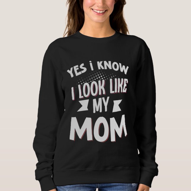Yes I Know I Look Like My Mum Sweatshirt (Front)
