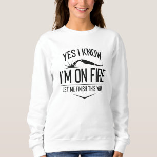 Yes I Know I’m On Fire Sweatshirt