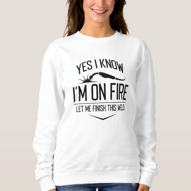 Yes I Know I’m On Fire Sweatshirt (Front)