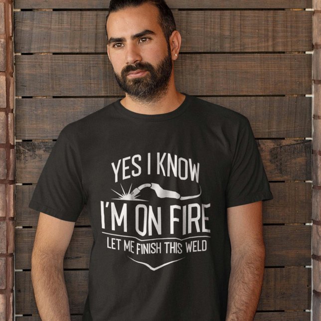 Yes I Know I’m On Fire T-Shirt (welder shirt)