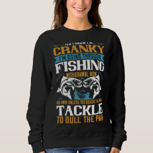 Yes I Know I'm Cranky I'm Going Through Fishing Wi Sweatshirt
