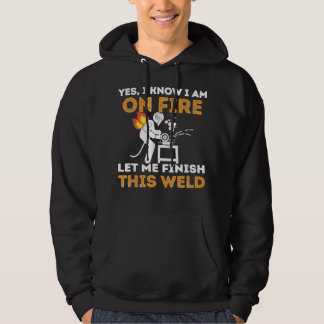 Yes I Know I'm On Fire Let Me Finish This Weld Fun Hoodie