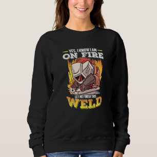 Yes I Know I'm On Fire Let Me Finish This Weld  We Sweatshirt