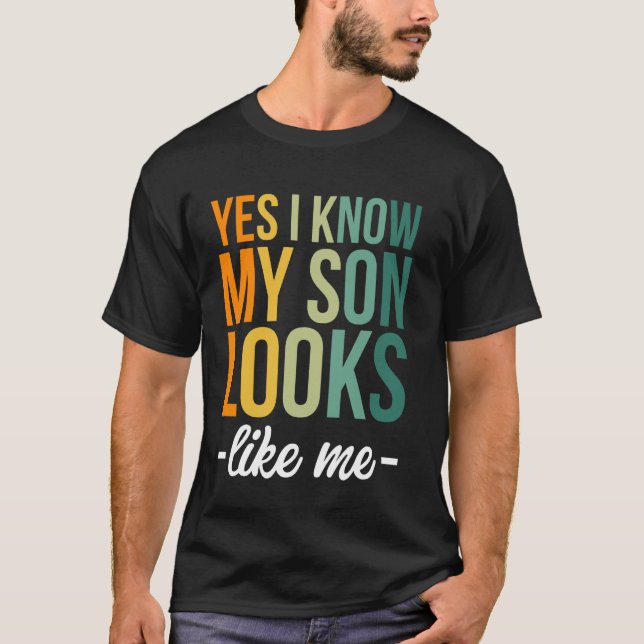 Yes I Know My Son Looks Like Me T-Shirt (Front)