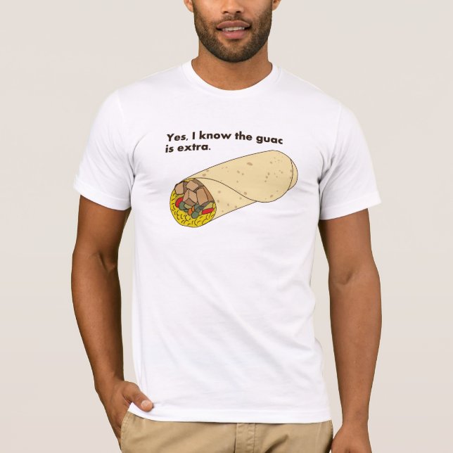 Yes, I know the guac is extra! T-Shirt (Front)